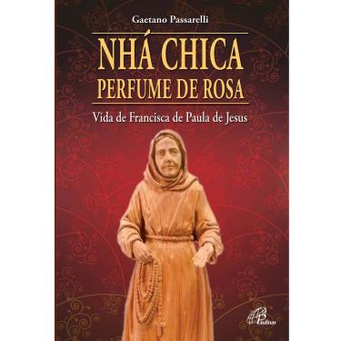 Imagem de Livro - Nhá Chica: Perfume de Rosa - Vida de Francisca de Paula de Jesus - Gaetano Passarelli