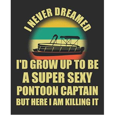 Imagem de I Never Dreamed I'd Grow Up To Be A Super Sexy Pontoon Captain But Here I Am Killing It: Funny Novelty College Ruled Composition Notebook
