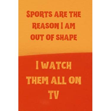 Imagem de Sports are the reason I am out of shape. I watch them all on TV: Best Humourous Quotations Notebook 120 pages 6x9 (Quotes For Every Occasion)