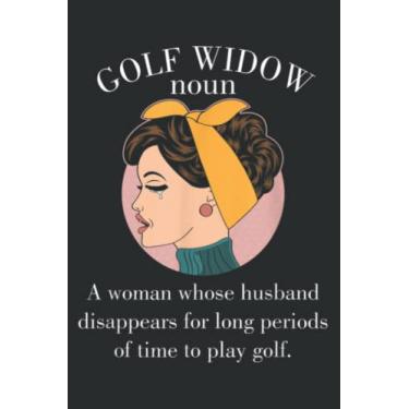 Imagem de Golf Widow Golfer Fan Wife Spouse Husband Disappear Fun Gift: Lined Journal Notebook with 6" x 9", 120 Pages. Birthday Gift Present.