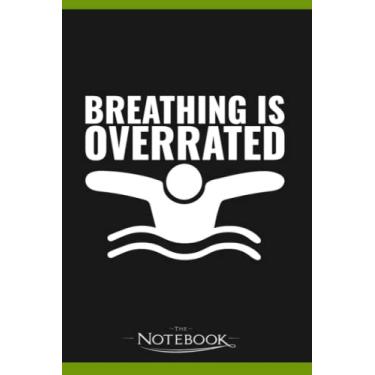 Imagem de Breathing Is Overrated Swimmer Funny Swimming Notebook: Perfect Gifts For Loved one| Notebook, Note Pad, Notes, Birthday Present Gift 120 Lined Pages 6 x 9 Inch 120 Lined Notes