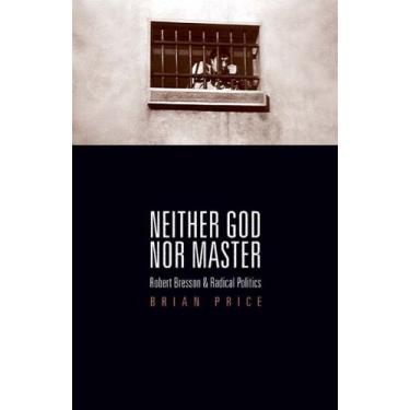 Imagem de Neither God nor Master: Robert Bresson and Radical Politics (English Edition)