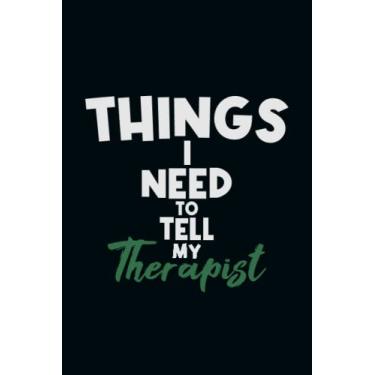 Imagem de Things I Need to Tell My Therapist: Snarky Office Quote Notebook - A Lovely & Funny Gift For Coworkers, Employees, Friends and Family - Humorous Gag Gift For Birthday & Holiday..| 6x9,120 Lined Pages