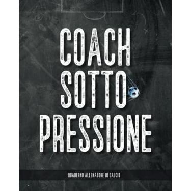 Imagem de Quaderno Allenatore di Calcio: Taccuino del Mister per organizzare allenamenti e partite. Notebook con Grafico del Campo di Gioco dove annotare i Giocatori, le Posizioni, le Tattiche e la Formazione.