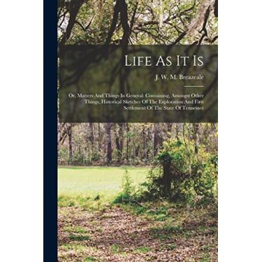 Imagem de Life As It Is: Or, Matters And Things In General: Containing, Amongst Other Things, Historical Sketches Of The Exploration And First Settlement Of The State Of Tennessee