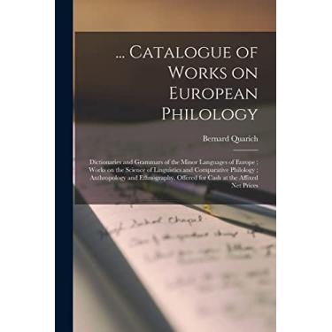 Imagem de ... Catalogue of Works on European Philology: Dictionaries and Grammars of the Minor Languages of Europe; Works on the Science of Linguistics and ... Offered for Cash at the Affixed net Prices