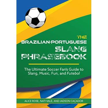 Imagem de The Brazilian-Portuguese Slang Phrasebook: The Ultimate Soccer Fan's Guide to Slang, Music, Fun and Futebol