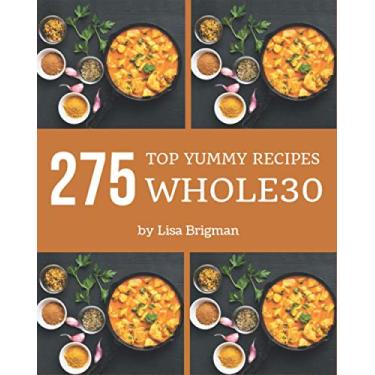 Imagem de Top 275 Yummy Whole30 Recipes: Cook it Yourself with Yummy Whole30 Cookbook!