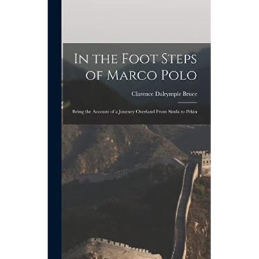 Imagem de In the Foot Steps of Marco Polo: Being the Account of a Journey Overland From Simla to Pekin