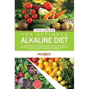 Imagem de The Ultimate Alkaline Diet Recipes: An Essential Guide to Lose 10+Lbs of Fats in 30 Days and Maintain Health with Ultimate Alkaline Diet Recipes ... of Delicious, and Simple Alkaline Recipes.