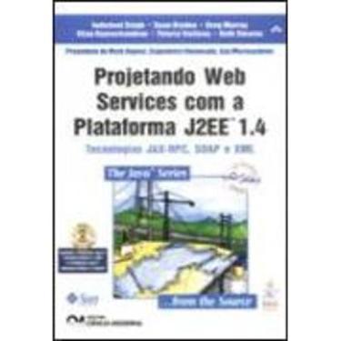Imagem de Projetando Web Services Com A Plataforma J2Ee 1.4 - Tecnologias Jax-Rp