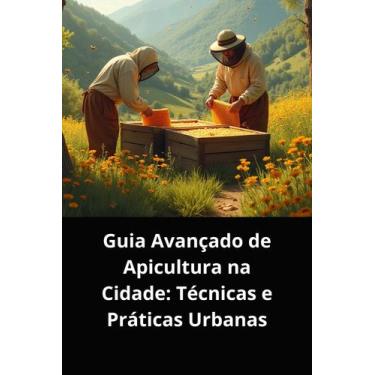 Imagem de Livro guia avançado de apicultura na cidade técnicas e práticas urbana