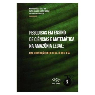 Imagem de Pesquisas Em Ensino De Ciências E Matemática Na Amazônia Legal : Uma Cooperação Entre Ufma, Ufam E U