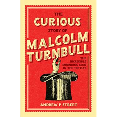 Imagem de The Curious Story of Malcolm Turnbull, the Incredible Shrinking Man in the Top Hat (English Edition)