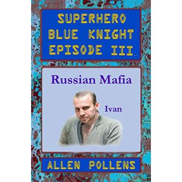 Imagem de SUPERHERO - Blue Knight Episode III, Russian Mafia: Third of eight exciting stand alone episodes (Superhero Blue Knight Episodes Book 3) (English Edition)