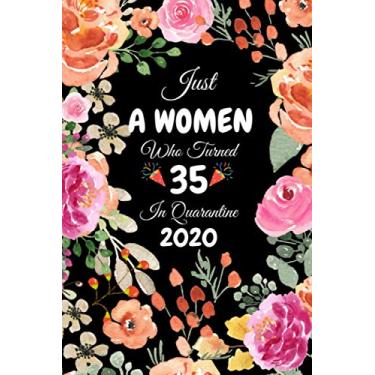 Imagem de Just A Women Who Turned 35 In Quarantine 2020: Cute Floral Flower Cover Happy 35th Birthday Gifts for Women / 35 Year Birthday Quarantine Journal Gift ... Card Alternative Gag Gifts for Adults