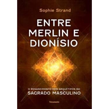 Imagem de Entre Merlin E Dionísio - O Renascimento Dos Arquétipos Do Sagrado Mas