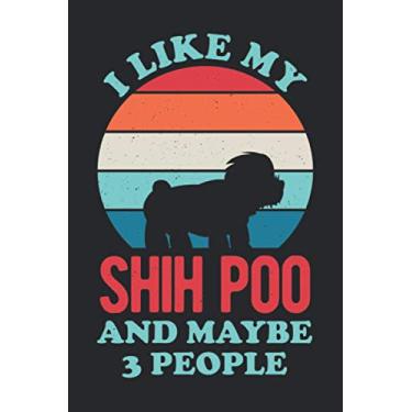 Imagem de I Like My Shih Poo And Maybe 3 People: Funny Shih Tzu Toy And Miniature Poodle Crossbreed Blank Lined Notebook For Dog Lover And Puppy Owners