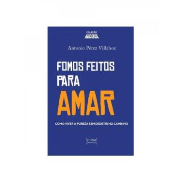 Imagem de Fomos Feitos Para Amar - Como Viver A Pureza E Não Desistir No Caminho