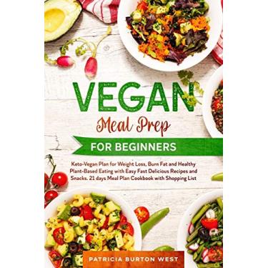 Imagem de Vegan Meal Prep for Beginners: Keto-Vegan Plan for Weight Loss, Burn Fat, and Healthy Plant-based Eating with Easy, Fast Recipes and Snacks. 21 Days Meal Plan Cookbook with Shopping List