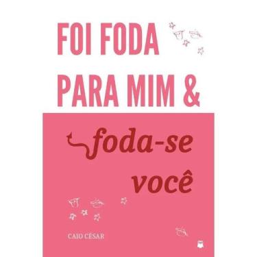 Imagem de Foi Foda Para Mim e Foda-se Você!