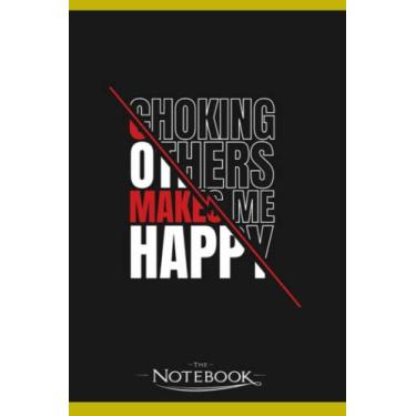 Imagem de Choking Others Makes Me Happy Wrestler Wrestle Wrestling Notebook: Journaling and Writing Gift for Family, Friend And Yourself 6x9 120 Pages |Planner Notebook, Note Pad, Notes