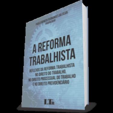 Imagem de Reforma Trabalhista, A: Reflexos Da Reforma Trabalhista, No Direito Pr