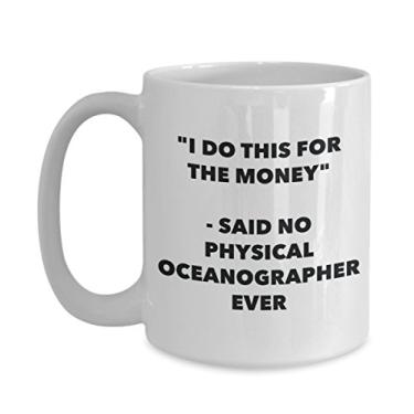Imagem de Caneca "I Do This for the Money" - Said No Physical Oceangrapher Ever - Caneca de café de cacau quente engraçado - de Natal aniversário mordaça