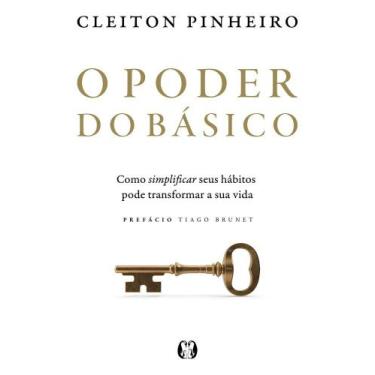 Imagem de O Poder Do Básico - Como Simplificar Seus Hábitos Pode Transformar A S