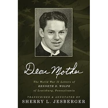 Imagem de Dear Mother: The World War II Letters of Kenneth D. Wolfe of Lewisburg, Pennsylvania