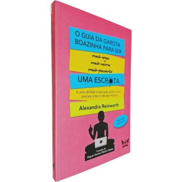 Imagem de O Guia da Garota Boazinha Para Ser Uma Escr*ta: A Arte de Falar o que quer, Pedir o que Precisa, e Alexandra Reinwarth