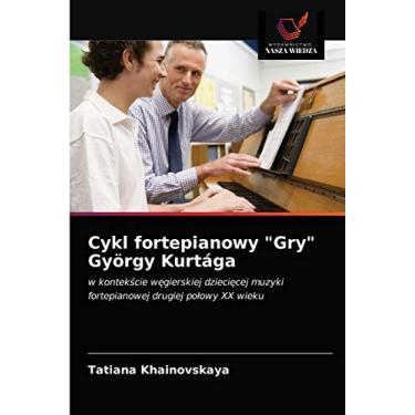 Imagem de Cykl fortepianowy "Gry" György Kurtága: w kontek¿cie w¿gierskiej dzieci¿cej muzyki fortepianowej drugiej po¿owy XX wieku