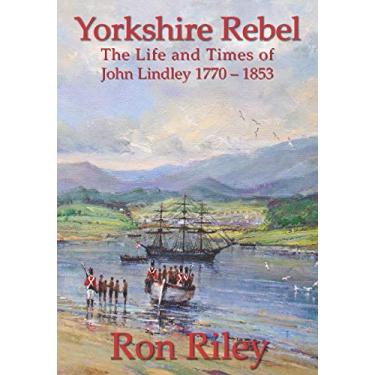 Imagem de Yorkshire Rebel: The Life and Times of John Lindley 1770 - 1853