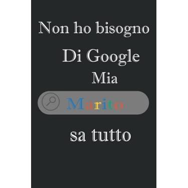 Imagem de Non ho bisogno di Google, mia marito sa tutto: quaderno diario da 120 pagine 6 "x 9" - Festa del papà / Festa della mamma / Taccuino a tema regalo di compleanno /