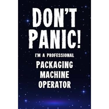 Imagem de Don't Panic! I'm A Professional Packaging Machine Operator: Customized 100 Page Lined Notebook Journal Gift For A Busy Packaging Machine Operator : Far Better Than A Throw Away Greeting Card.