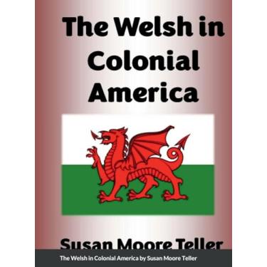 Imagem de The Welsh in Colonial America: And Revolutionary Patriots Pvt.'s Alexander Maddux, Mathew Maddox, John Harrison Burnette, Capt.'s James Ennis and John Cox.