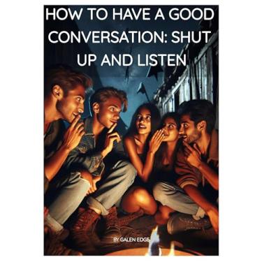 Imagem de HOW TO HAVE A GOOD CONVERSATION: SHUT UP AND LISTEN (ALL MY BOOKS Book 3) (English Edition)