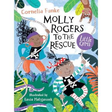 Imagem de Molly Rogers to the Rescue: Cornelia Funke and illustrator Kasia Matyjaszek return with another swashbuckling adventure for little readers, bursting with brilliant characters and lots of girl-power!