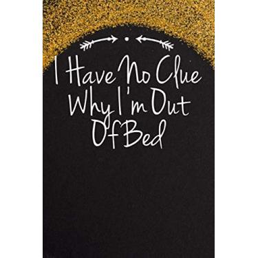 Imagem de I Have No Clue Why I'm Out Of Bed: Funny Quotes Blank and Lined Notebook Journal for Women, Men / 100 pages, 6x9 inches/Cute Birthday Gift idea for Girls