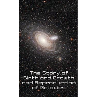 Imagem de The Story of the Birth and Growth and Reproduction of Galaxies.: The Mitosis of Galactic Nuclei. (English Edition)