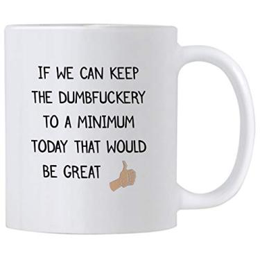 Imagem de Casitika Presentes sarcásticos para chefe. If We Can Keep The Dumbfuckery to a Minimum Today That Be Great 325 ml Co Worker Mug. Ideia de presente de copo sobre trabalho de escritório e local de