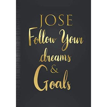 Imagem de Jose Follow Your Dreams & Goals: Diário de nome personalizado para homens e meninos, ideia de presente de José | Caderno inspirador de rastreador de sonhos legais e planejador de objetivos de vida