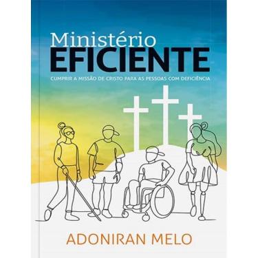 Imagem de Ministerio Eficiente - Cumprir A Missao De Cristo Para As Pessoas Com Deficiencia