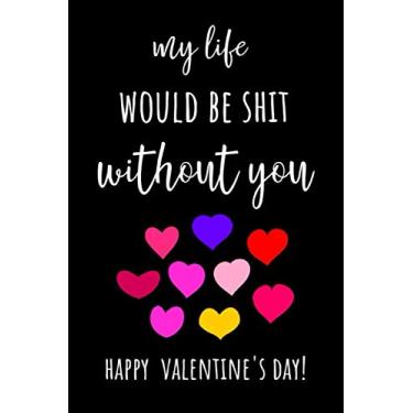 Imagem de My Life Would Be A Shit Without You: Funny Valentine's Day Notebook/Journal/Diary, Best Gifts Ideas For Her And Him