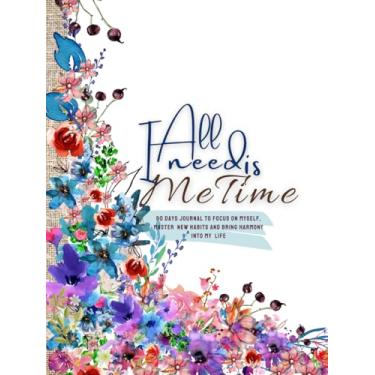 Imagem de All I Need Is Me Time: 90 days journal to focus on myself, master new habits and bring harmony to my life