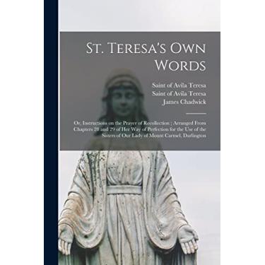 Imagem de St. Teresa's Own Words: or, Instructions on the Prayer of Recollection; Arranged From Chapters 28 and 29 of Her Way of Perfection for the Use of the Sisters of Our Lady of Mount Carmel, Darlington