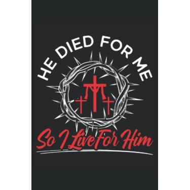 Imagem de He Died For Me So I Live For Him Journal Notebook: Bible Verse Journals Notebook Inspirational Bible Scripture Study Notebook Gift for Christian. 6x9 inches 120 pages Notebook.