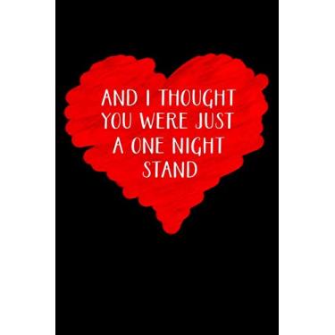 Imagem de AND I THOUGHT YOU WERE JUST A ONE NIGHT STAND: Naughty Valentines Day Gifts for Him/Her - Blank Lined Journal Notebook - Couples Gifts for Valentines Day, Birthday, Anniversary Etc.,
