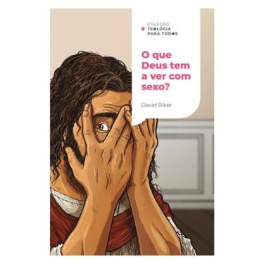 Imagem de O Que Deus Tem A Ver Com Sexo? | Coleção Teologia Para Todos