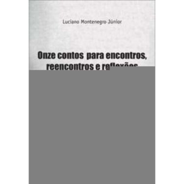 Imagem de Onze Contos Para Encontros, Reencontros e Reflexões - Um Guia Cristão Para Aprimoramento Profissiona